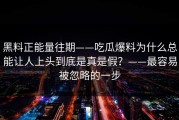 黑料正能量往期——吃瓜爆料为什么总能让人上头到底是真是假？——最容易被忽略的一步