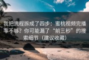 我把流程拆成了四步：蜜桃视频完播率不够？你可能漏了“前三秒”的搜索细节（建议收藏）