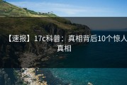 【速报】17c科普：真相背后10个惊人真相